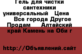 Гель для чистки сантехники универсальный › Цена ­ 195 - Все города Другое » Продам   . Алтайский край,Камень-на-Оби г.